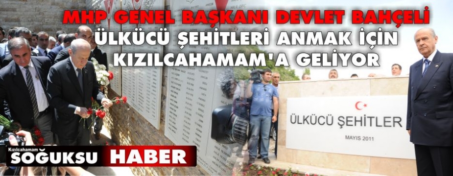  BAHÇELİ ÜLKÜCÜ ŞEHİTLERİ ANMAK İÇİN KIZILCAHAMAM'A GELİYOR