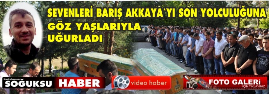 BARIŞ AKKAYA GÖZ YAŞLARIYLA UĞURLANDI