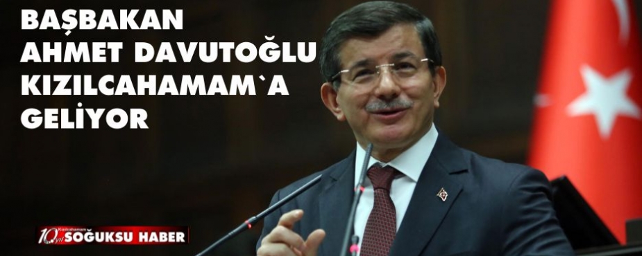 BAŞBAKAN DAVUTOĞLU KIZILCAHAMAM'A GELİYOR