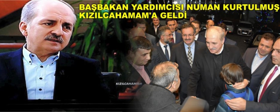  BAŞBAKAN YARDIMCISI NUMAN KURTULMUŞ KIZILCAHAMAM'A GELDİ