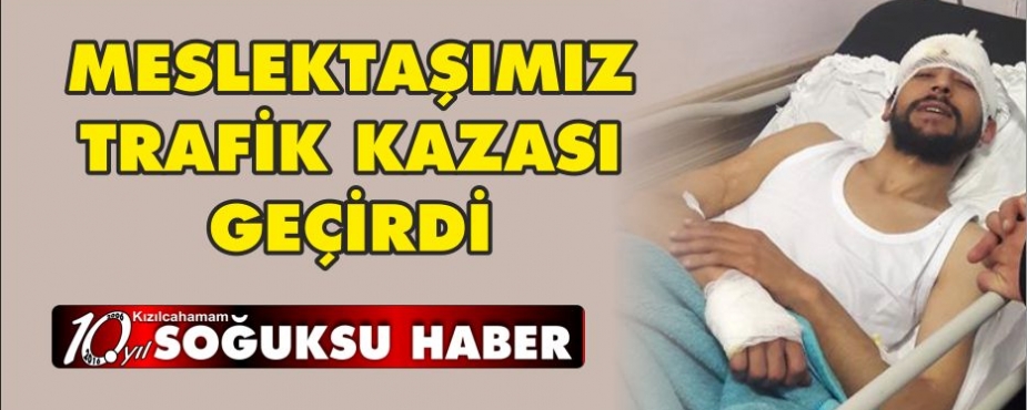 BASIN MENSUBU TRAFİK KAZASI GEÇİRDİ