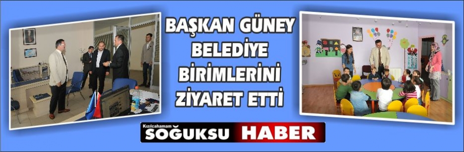 BAŞKAN GÜNEY BELEDİYE BİRİMLERİNİ ZİYARET ETTİ