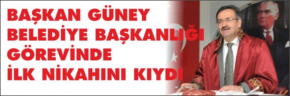 BAŞKAN GÜNEY İLK NİKAHINI KIYDI