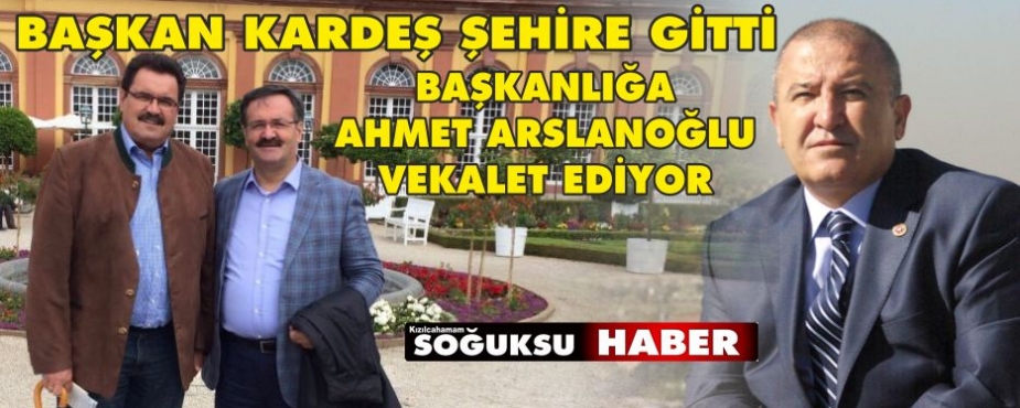 BAŞKANLIĞA ARSLANOĞLU VEKALET EDİYOR