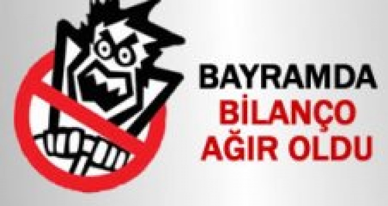 BAYRAMIN AĞIR BİLANÇOSU 42 ÖLÜ 273 YARALI 