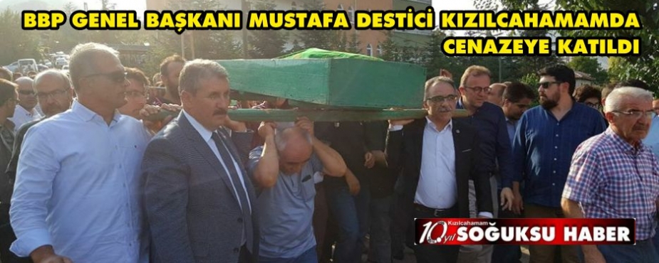  BBP GENEL BAŞKANI MUSTAFA DESTİCİ KIZILCAHAMAMDA CENAZEYE KATILDI