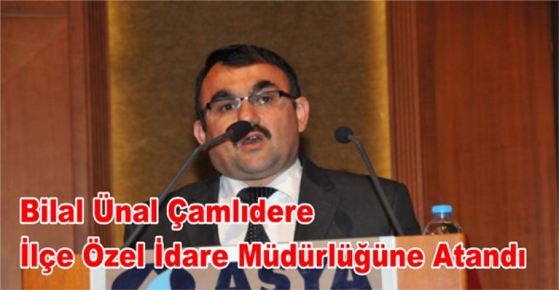 BİLAL ÜNAL ÇAMLIDERE ÖZEL İDARE MÜDÜRÜ OLDU