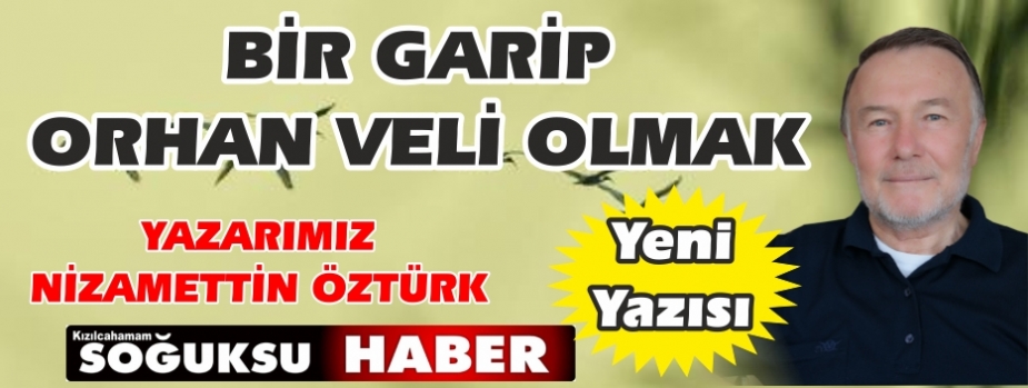 BİR  GARİP  ORHAN  VELİ  OLMAK…