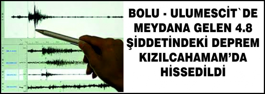 BOLUDAKİ DEPREM KIZILCAHAMAM'DA HİSSEDİLDİ
