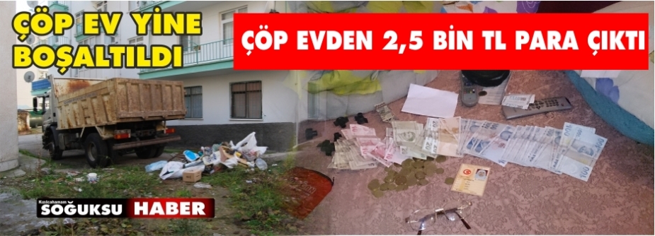 BOŞALTILAN ÇÖP EVDEN 2,5  BİN TL ÇIKTI