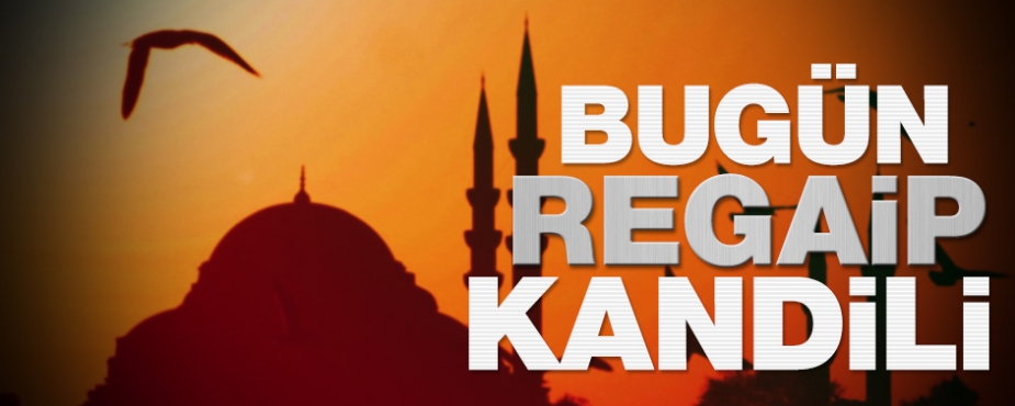 BUGÜN (30 MART 2017 PERŞEMBE) REGAİP KANDİLİ (REGAİP KANDİLİ NE ZAMAN?)