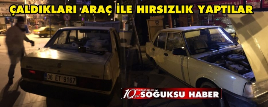 ÇALDIKLARI ARAÇ İLE HIRSIZLIK YAPTILAR