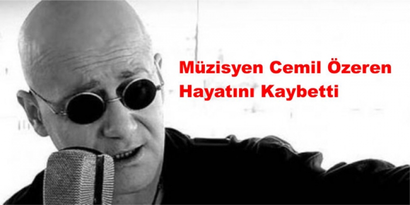 CEMİL ÖZEREN 46 YAŞINDA VEFAAT ETTİ