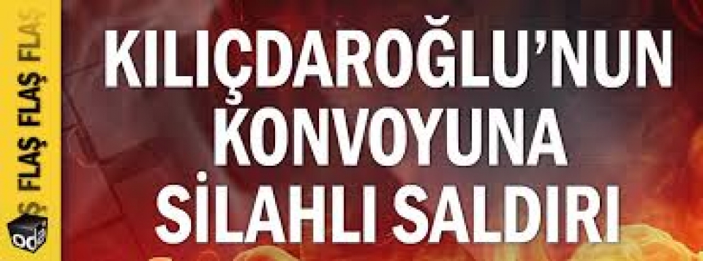 CHP LİĞDERİNE SİLAHLI SALDIRI