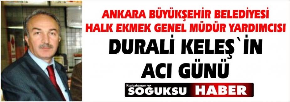 DURALİ KELEŞ'İN ACI GÜNÜ