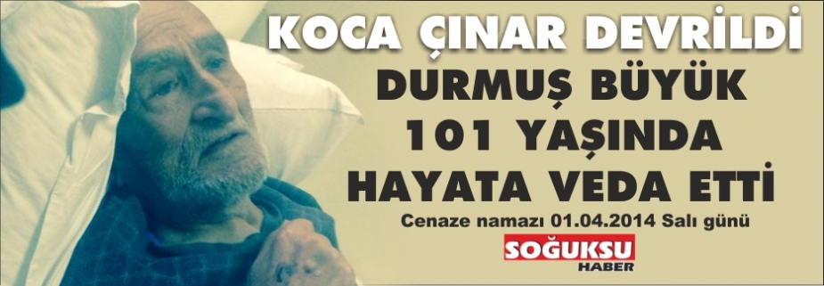 DURMUŞ BÜYÜK HAYATA VEDA ETTİ