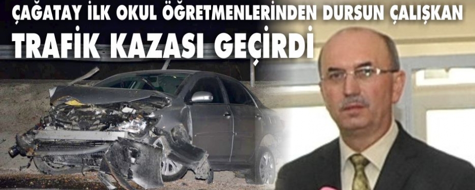 DURSUN ÇALIŞKAN TRAFİK KAZASI GEÇİRDİ