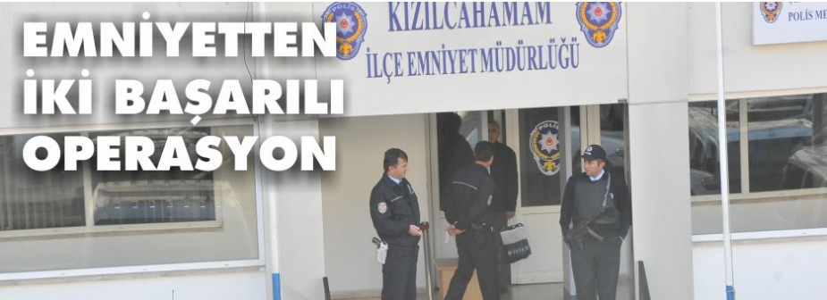 EMNİYET'TEN HAFTA SONU İKİ AYRI OPERASYON