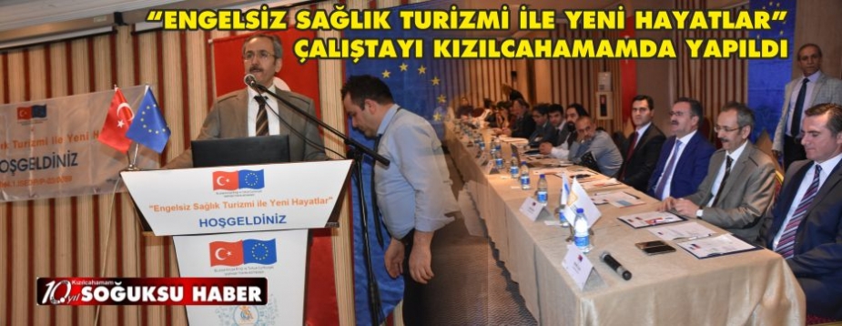 “ENGELSİZ SAĞLIK TURİZMİ İLE YENİ HAYATLAR” ÇALIŞTAYI KIZILCAHAMAMDA YAPILDI