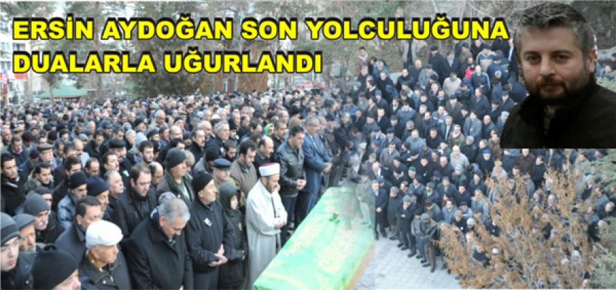 ERSİN AYDOĞAN SON YOLCULUĞUNA UĞURLANDI