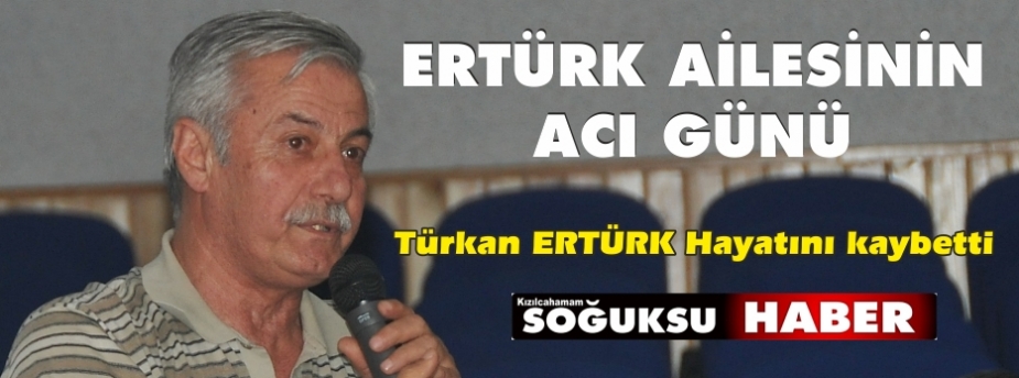 ERTÜRK AİLESİNİN ACI GÜNÜ