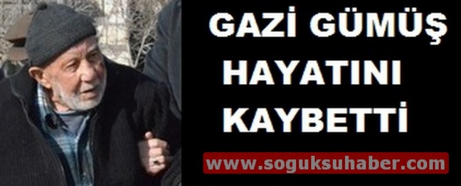  GAZİ GÜMÜŞ HAYATA VEDA ETTİ