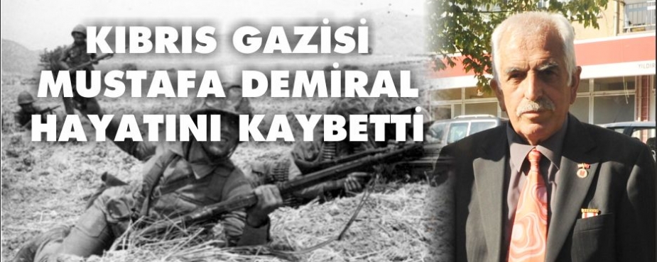 GAZİ MUSTAFA DEMİRAL HAYATINI KAYBETTİ