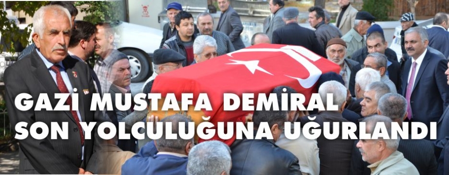 GAZİ MUSTAFA DEMİRAL SON YOLCULUĞUNA UĞURLANDI