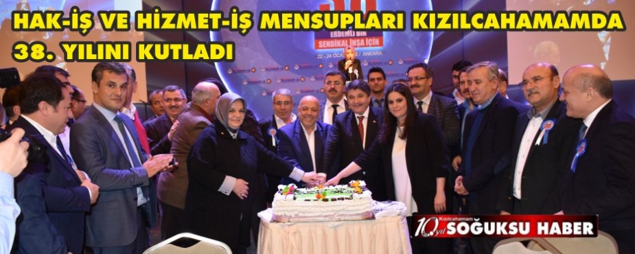  HAK-İŞ VE HİZMET-İŞ MENSUPLARI KIZILCAHAMAMDA 38. YILINI KUTLADI