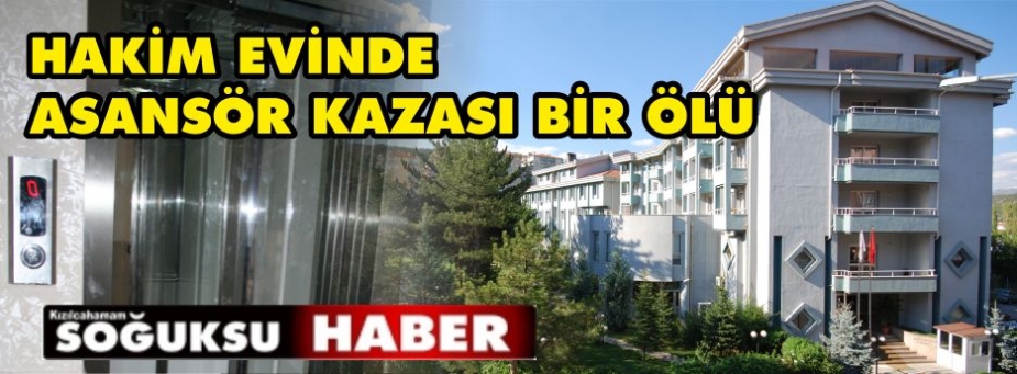 HAKİM EVİNDE ASANSÖR KAZASI BİR ÖLÜ