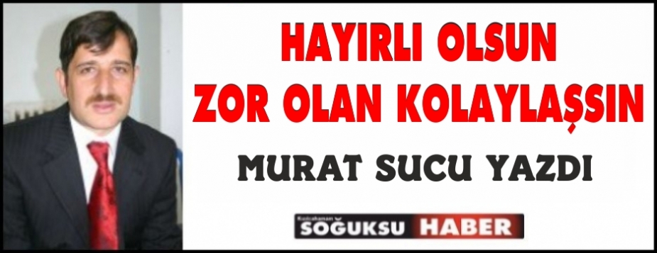 HAYIRLI OLSUN ZOR OLAN KOLAYLAŞSIN