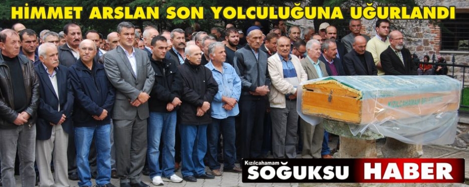 HİMMET ARSLAN SON YOLCULUĞUNA UĞURLANDI