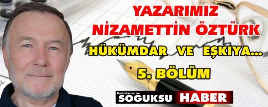  HÜKÜMDAR  VE  EŞKIYA… ( 5. Bölüm )