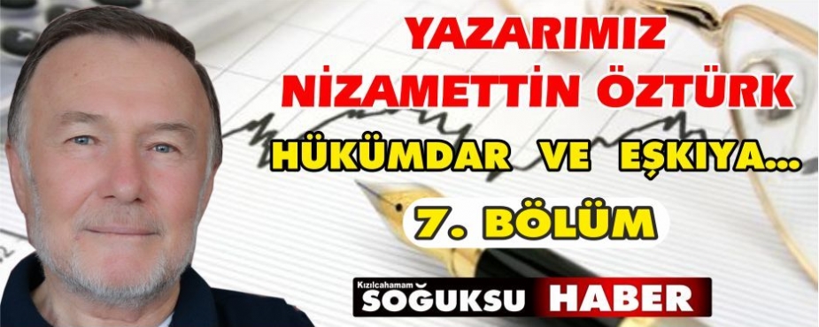 HÜKÜMDAR  VE  EŞKIYA… ( 7. Bölüm )