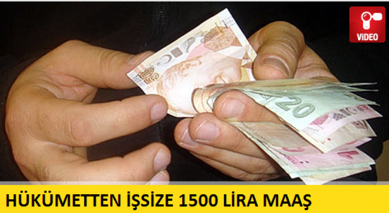 HÜKÜMET İŞSİZE 1500 LİRA MAAŞ VERECEK