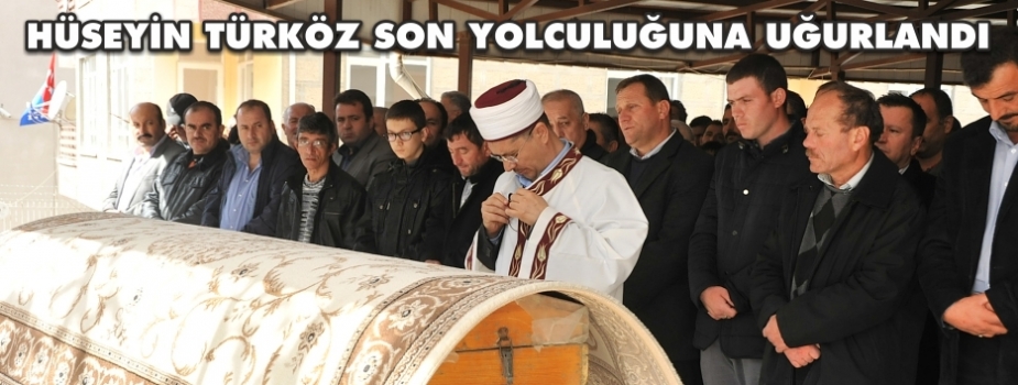 HÜSEYİN TÜRKÖZ SON YOLCULUĞUNA UĞURLANDI