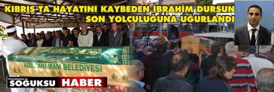 İBRAHİM DURSUN SON YOLCULUĞUNA UĞURLANDI