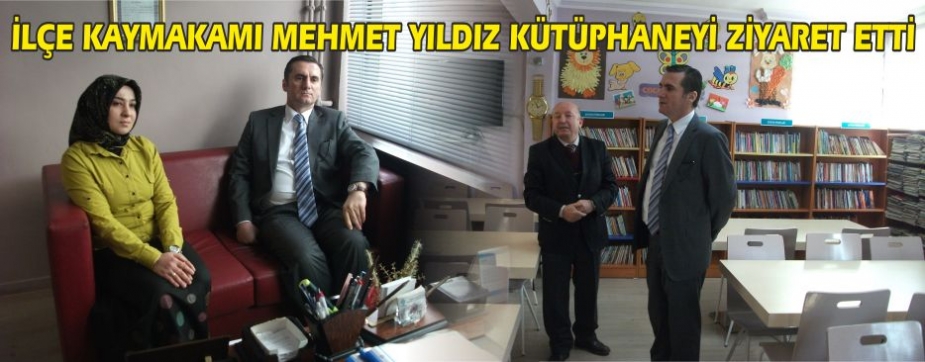 İLÇE KAYMAKAMI MEHMET YILDIZ KÜTÜPHANEYİ ZİYARET ETTİ