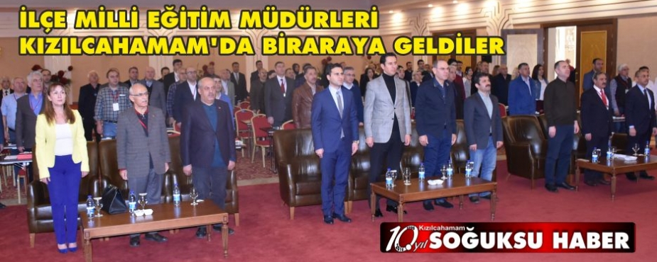 İLÇE MİLLİ EĞİTİM MÜDÜRLERİ KIZILCAHAMAM'DA BİRARAYA GELDİLER