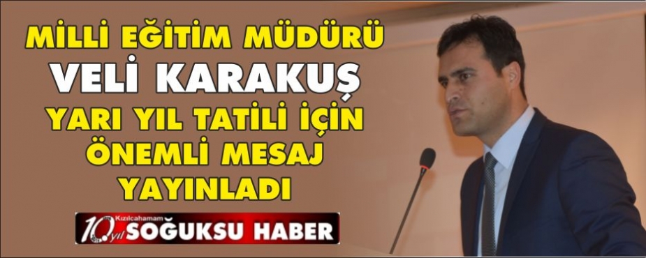 İLÇE MİLLİ EĞİTİM MÜDÜRÜ VELİ KARAKUŞ’UN 2016-2017 YARIYIL TATİLİ MESAJI 