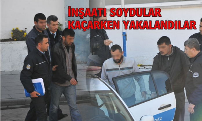 İNŞAATI SOYAN HIRSIZLAR YAKALANDI