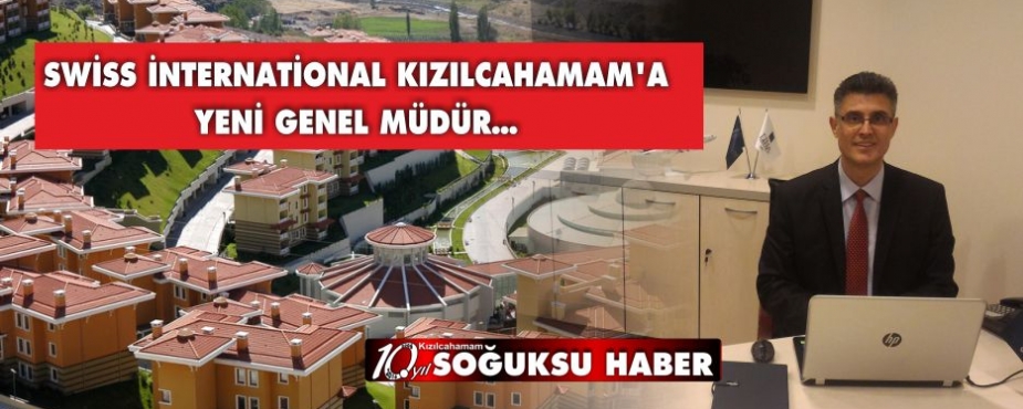    İŞTE SWİSS İNTERNATIONAL KIZILCAHAMAM’IN YENİ GENEL MÜDÜRÜ