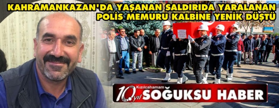  KAHRAMANKAZAN'DA YAŞANAN SALDIRIDA YARALANAN POLİS KALBİNE YENİK DÜŞTÜ