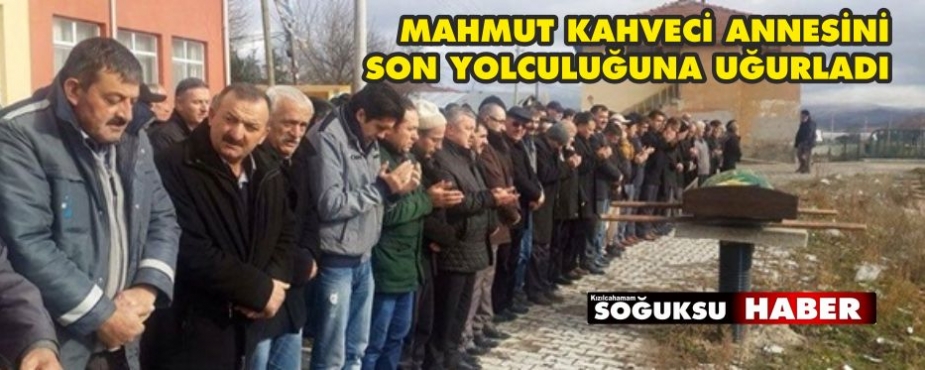 KAHVECİ ANNESİNİ SON YOLCULUĞUNA UĞURLADI