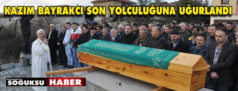 KAZIM BAYRAKCI SON YOLCULUĞUNA UĞURLANDI