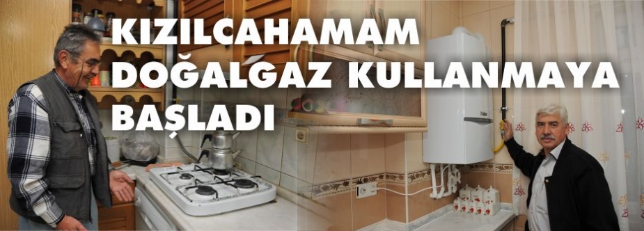 KIZILCAHAMAM DOĞALGAZ KULLANMAYA BAŞLADI