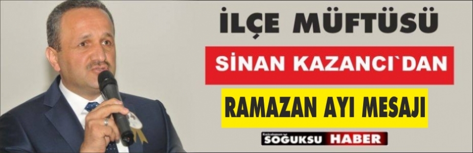  KIZILCAHAMAM İLÇE MÜFTÜSÜ SİNAN KAZANCI'DAN RAMAZAN AYI MESAJI