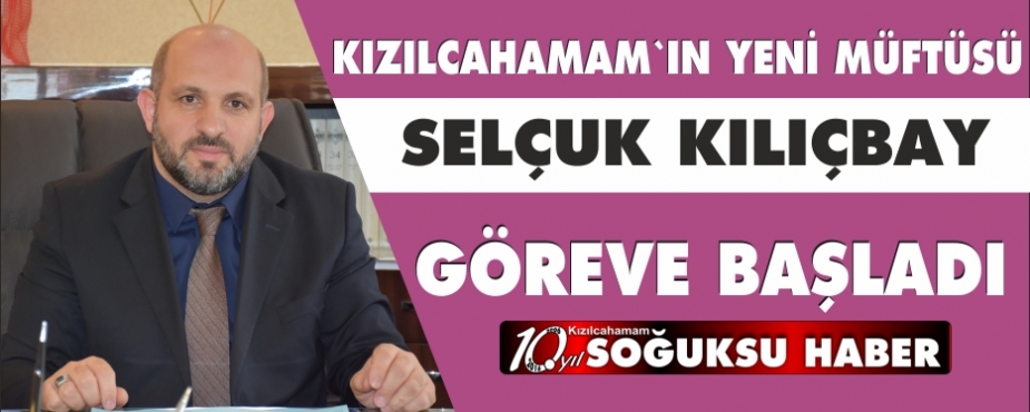 KIZILCAHAMAM MÜFTÜSÜ SELÇUK KILIÇBAY GÖREVİNE BAŞLADI.