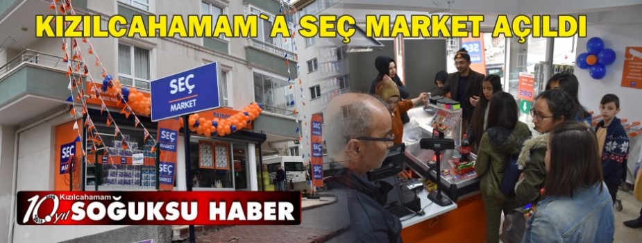 KIZILCAHAMAM’A SEÇ MARKET AÇILDI