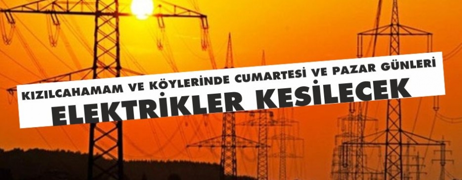 KIZILCAHAMAMDA CUMARTESİ VE PAZAR GÜNLERİ ELEKTRİKLER KESİLECEK